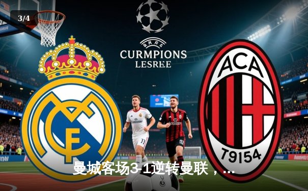 曼城客场3-1逆转曼联，哈兰德双响锁定胜局，英超争冠悬念再起 - 3