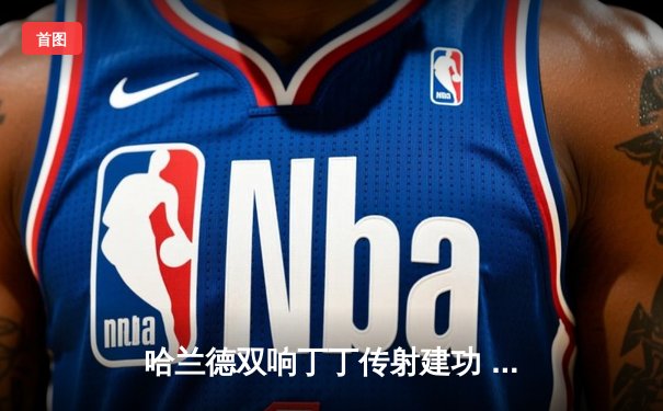 哈兰德双响丁丁传射建功 曼城4-1横扫维拉距榜首仅1分