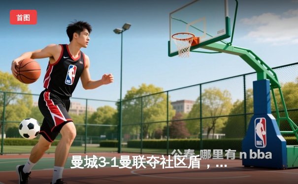 曼城3-1曼联夺社区盾，哈兰德双响宣告新季强势启航