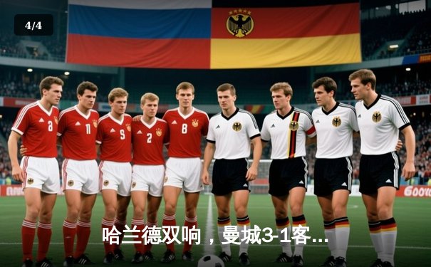 哈兰德双响，曼城3-1客胜曼联，联赛豪取六连胜 - 4