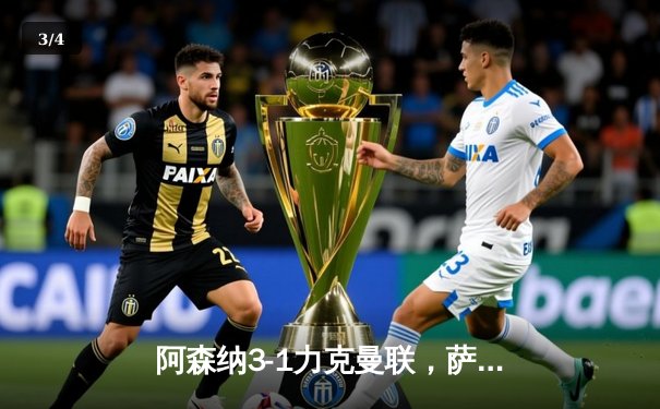 阿森纳3-1力克曼联，萨卡传射建功锁定胜局 - 3