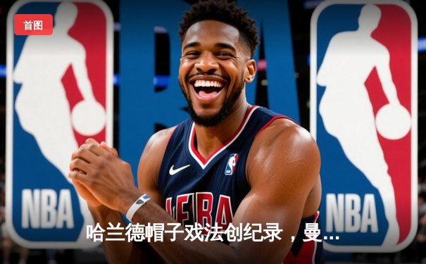 哈兰德帽子戏法创纪录，曼城4-0横扫富勒姆登顶英超