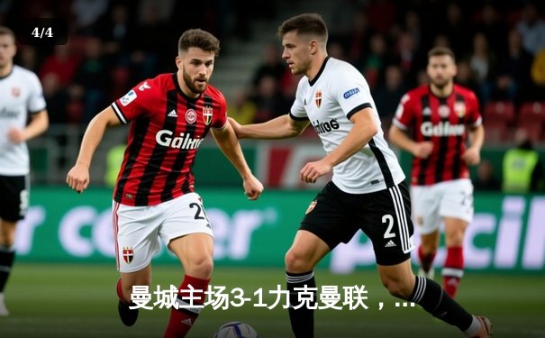 曼城主场3-1力克曼联，哈兰德双响主导德比胜利 - 4