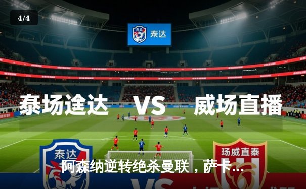 阿森纳逆转绝杀曼联，萨卡传射建功助枪手重登榜首 - 4