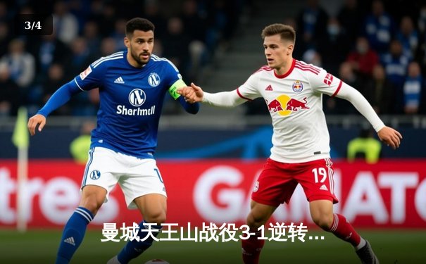 曼城天王山战役3-1逆转曼联，哈兰德双响锁定胜局，英超争冠悬念再起 - 3