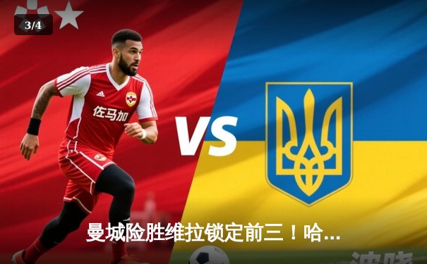 曼城险胜维拉锁定前三！哈兰德双响登顶射手榜，德布劳内助攻创纪录 - 3