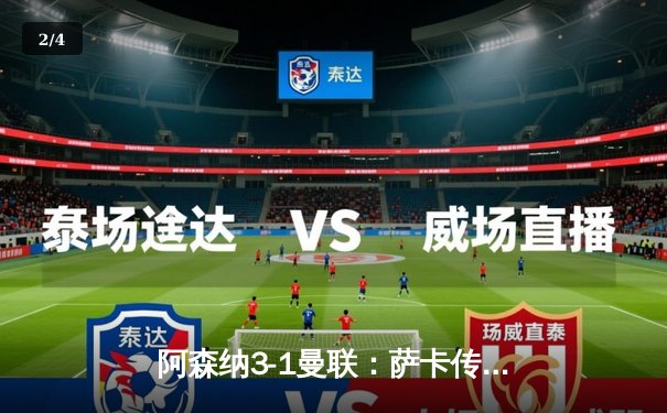 阿森纳3-1曼联：萨卡传射建功，枪手逆转保留争冠希望 - 2