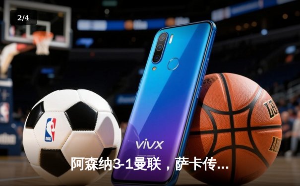 阿森纳3-1曼联，萨卡传射建功，赖斯补时锁定胜局 - 2