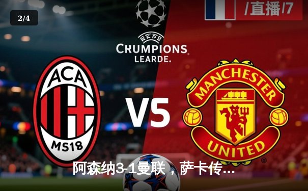 阿森纳3-1曼联，萨卡传射建功，赖斯补时锁定胜局 - 2
