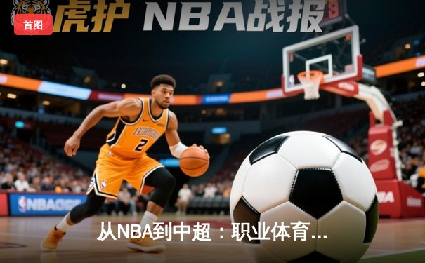 从NBA到中超：职业体育的商业化浪潮与竞技本质的博弈