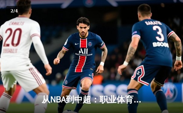 从NBA到中超：职业体育的商业化浪潮与竞技本质的博弈 - 2