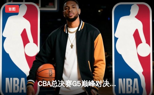 CBA总决赛G5巅峰对决：辽宁本钢加时险胜广东宏远夺队史第三冠
