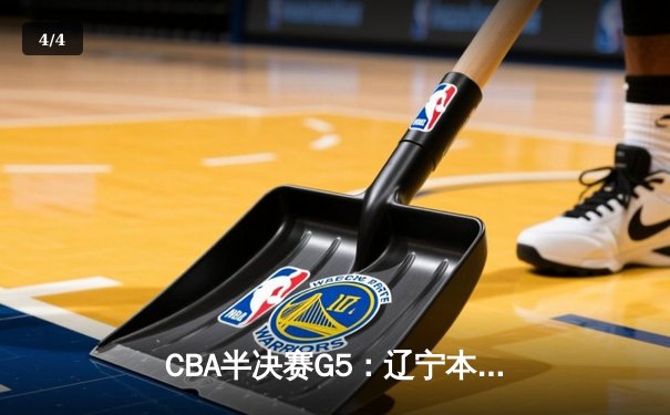 CBA半决赛G5：辽宁本钢加时逆转广东宏远 赵继伟33分率队挺进总决赛 - 4