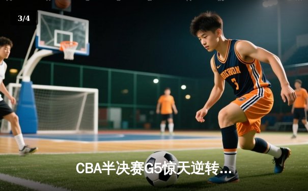 CBA半决赛G5惊天逆转！辽宁本钢加时险胜广东宏远晋级总决赛 - 3