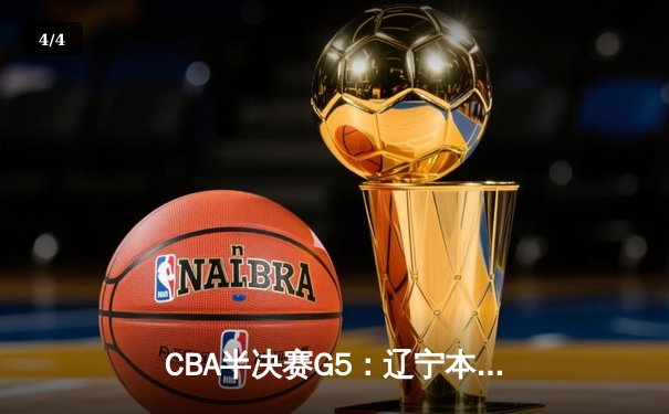 CBA半决赛G5：辽宁本钢加时逆转广东宏远 赵继伟35+9率队挺进总决赛 - 4